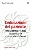 L' educazione del paziente. Per una consapevolezza pedagogica dei professionisti della cura L' educazione del paziente. Per una consapevolezza pedagogica dei professionisti della cura