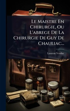Cover Le Maistre En Chirurgie, Ou L'abrege De La Chirurgie De Guy De Chauliac...