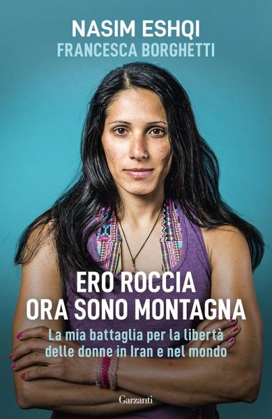 Ero roccia ora sono montagna. La mia battaglia per i diritti delle donne in Iran Ero roccia ora sono montagna. La mia battaglia per i diritti delle donne in Iran