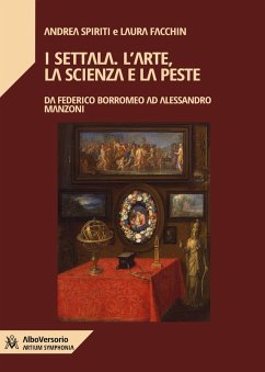 I Settala. L'arte, la scienza e la peste. Da Federico Borromeo ad Alessandro Manzoni - Spiriti, Andrea; Facchin, Laura