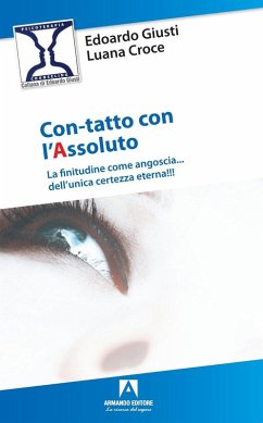 Con-tatto con l'assoluto. La finitudine come angoscia... dell'unica certezza eterna - Giusti, Edoardo; Croce, Luana Con-tatto con l'assoluto. La finitudine come angoscia... dell'unica certezza eterna - Giusti, Edoardo; Croce, Luana