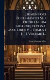 Crimen Fori Ecclesiastici Seu Decretalium Gregorij Ix Pont. Max. Liber V ... Tomus I [-ii], Volume 1...