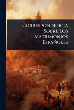 Correspondencia Sobre Los Matrimonios Españoles - Anonymous