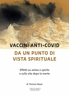 Vaccini anti-Covid da un punto di vista spirituale. Effetti su anima e spirito e sulla vita dopo la morte - Mayer, Thomas