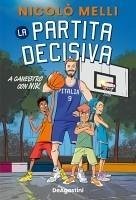 La partita decisiva. A canestro con Nik - Melli, Nicolò La partita decisiva. A canestro con Nik - Melli, Nicolò