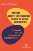 Intervento cognitivo comportamentale integrato per persone adulte autistiche. Trattamento del senso d'inadeguatezza in diagnosi tardive Intervento cognitivo comportamentale integrato per persone adulte autistiche. Trattamento del senso d'inadeguatezza in diagnosi tardive