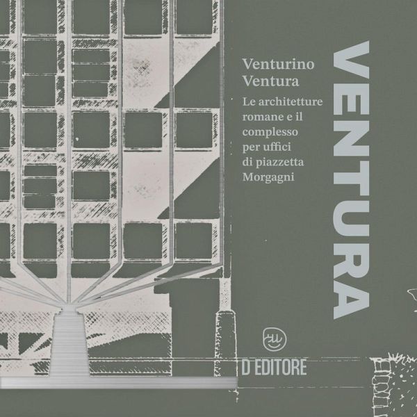 Venturino Ventura. Le architetture romane e il complesso per uffici di piazzetta Morgagni Venturino Ventura. Le architetture romane e il complesso per uffici di piazzetta Morgagni