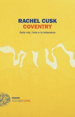 Coventry. Sulla vita, l'arte e la letteratura - Cusk, Rachel