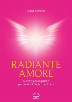 Radiante amore. Meditazioni angeliche per guarire il chakra del cuore Cover Radiante amore. Meditazioni angeliche per guarire il chakra del cuore