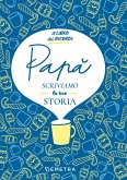 Papà, scriviamo la tua storia. Il libro dei ricordi Papà, scriviamo la tua storia. Il libro dei ricordi