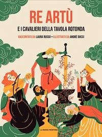 Re Artù e i cavalieri della Tavola rotonda - Russo, Laura Re Artù e i cavalieri della Tavola rotonda - Russo, Laura