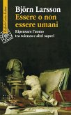 Essere o non essere umani. Ripensare l'uomo tra scienza e altri saperi Essere o non essere umani. Ripensare l'uomo tra scienza e altri saperi