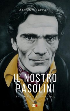 Il nostro Pasolini. Saggi e note 2006-2023 - Raffaeli, Massimo