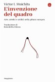 L' invenzione del quadro. Arte, artefici e artifici nella pittura europea L' invenzione del quadro. Arte, artefici e artifici nella pittura europea