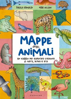 Mappe degli animali. Un viaggio per esplorare creature di terra, acqua e aria Cover Mappe degli animali. Un viaggio per esplorare creature di terra, acqua e aria