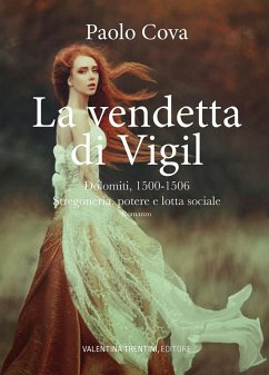 La vendetta di Vigil. Dolomiti 1500-1506. Stregoneria, potere e lotta sociale - Cova, Paolo La vendetta di Vigil. Dolomiti 1500-1506. Stregoneria, potere e lotta sociale - Cova, Paolo