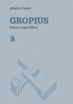 Gropius. Pathos logos ethos - Cuomo, Alberto