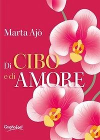 Di cibo e di amore - Ajò, Marta Di cibo e di amore - Ajò, Marta