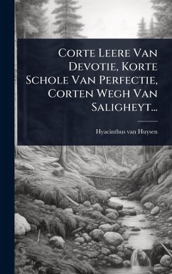 Corte Leere Van Devotie, Korte Schole Van Perfectie, Corten Wegh Van Saligheyt... - Huysen, Hyacinthus Van