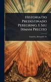 Historia Do Predestinado Peregrino, E Seu Irmam Precito