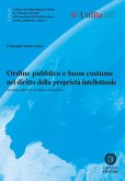Ordine pubblico e buon costume nel diritto della proprietà intellettuale Ordine pubblico e buon costume nel diritto della proprietà intellettuale