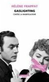 Gaslighting. Contro la manipolazione Gaslighting. Contro la manipolazione