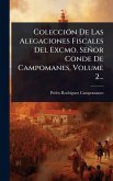 ColecciÃ3n De Las Alegaciones Fiscales Del Excmo. Señor Conde De Campomanes, Volume 2...