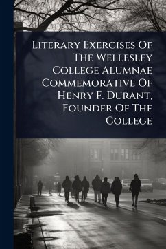 Cover Literary Exercises Of The Wellesley College Alumnae Commemorative Of Henry F. Durant, Founder Of The College