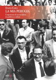 La mia Perugia. L'esperienza di un socialista tra politica e cultura La mia Perugia. L'esperienza di un socialista tra politica e cultura