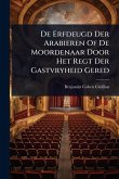 De Erfdeugd Der Arabieren Of De Moordenaar Door Het Regt Der Gastvryheid Gered De Erfdeugd Der Arabieren Of De Moordenaar Door Het Regt Der Gastvryheid Gered
