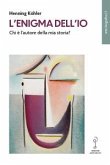 L' enigma dell'io. Chi è l'autore della mia storia? L' enigma dell'io. Chi è l'autore della mia storia?