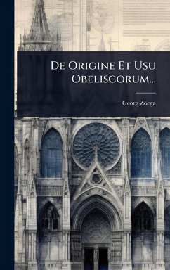 De Origine Et Usu Obeliscorum... - Zoega, Georg De Origine Et Usu Obeliscorum... - Zoega, Georg