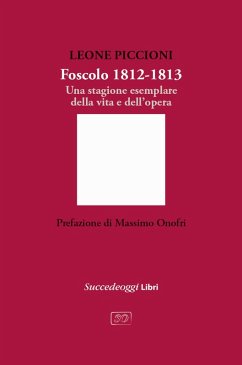 Foscolo 1812-1813. Una stagione esemplare nella vita e nell'opera - Piccioni, Leone Foscolo 1812-1813. Una stagione esemplare nella vita e nell'opera - Piccioni, Leone