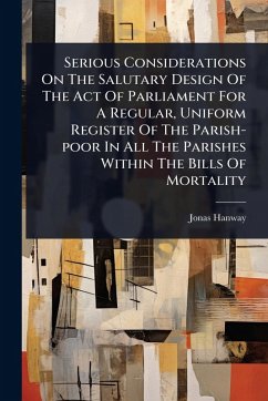 Cover Serious Considerations On The Salutary Design Of The Act Of Parliament For A Regular, Uniform Register Of The Parish-poor In All The Parishes Within The Bills Of Mortality