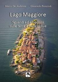 Lago Maggiore. Sguardi ed emozioni sulle terre e sulle acque. Ediz. italiana e tedesca - De Ambrosis, Marco; Parazzoli, Giancarlo