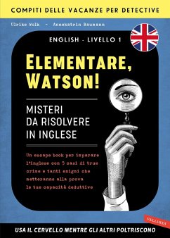 Elementare, Watson! Misteri da risolvere in inglese. Un escape book per imparare l'inglese con 5 casi di true crime e tanti enigmi che metteranno alla prova le tue capacità deduttive - Wolk, Ulrike; Baumann, Annekatrin