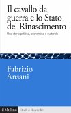 Il cavallo da guerra e lo Stato del Rinascimento. Una storia politica, economica e culturale Il cavallo da guerra e lo Stato del Rinascimento. Una storia politica, economica e culturale