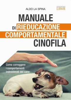 Manuale di rieducazione comportamentale cinofila. Come correggere i comportamenti indesiderati del cane - La Spina, Aldo