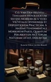C.g. Van Den Heuvell ... Tentamen Nosologicum Sistens Morborum A Vitio Vis Vitalis Divisionem Et Dispositionem Practicam, A Maxime Fundamentali Morborum Parte, Quantum Per Abditam Multorum Naturam Licuit, Desumtam
