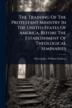 Cover The Training Of The Protestant Ministry In The United States Of America, Before The Establishment Of Theological Seminaries