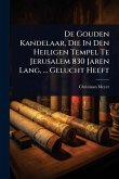 De Gouden Kandelaar, Die In Den Heiligen Tempel Te Jerusalem 830 Jaren Lang, ... Gelucht Heeft
