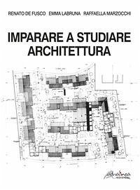 Imparare a studiare architettura - de Fusco, Renato; Labruna, Emma; Marzocchi, Raffaella