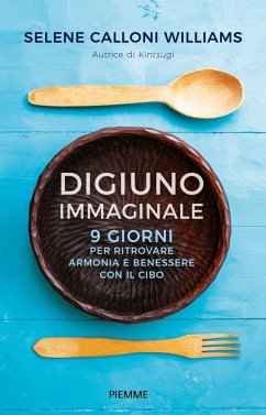 Digiuno immaginale. 9 giorni per ritrovare armonia e benessere con il cibo - Calloni Williams, Selene Digiuno immaginale. 9 giorni per ritrovare armonia e benessere con il cibo - Calloni Williams, Selene