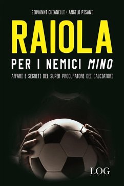 Raiola per i nemici «Mino». Affari e segreti del super procuratore dei calciatori - Chianelli, Giovanni; Pisani, Angelo