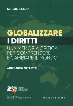 Globalizzare i diritti. Una memoria critica per comprendere e cambiare il mondo. Antologia 2003-2023 - Segio, Sergio Globalizzare i diritti. Una memoria critica per comprendere e cambiare il mondo. Antologia 2003-2023 - Segio, Sergio