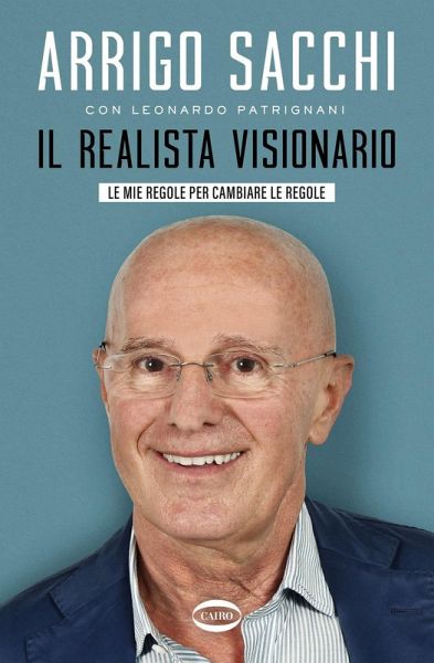 Il realista visionario. Le mie regole per cambiare le regole Il realista visionario. Le mie regole per cambiare le regole