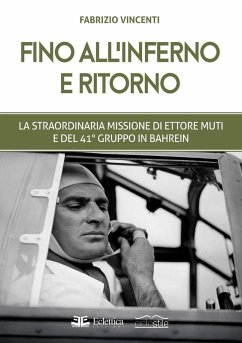 Cover Fino all'inferno e ritorno. La straordinaria missione di Ettore Muti e del 41° Gruppo in Bahrein