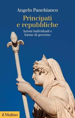 Principati e repubbliche. Azioni individuali e forme di governo - Panebianco, Angelo