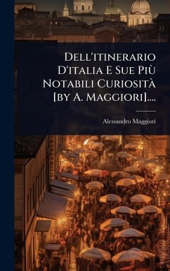 Dell'itinerario D'italia E Sue PiÃ¹ Notabili CuriositÃ [by A. Maggiori].... - (Conte, Alessandro Maggiori