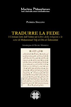 Tradurre la fede. I cristiani letti dall'Islam nel Libro delle religioni e le sette di Mu¿ammad Tag al-Din al-¿ahrastani - Spallino, Patrizia